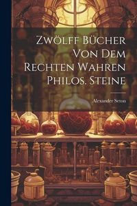 Produktbild: Zw&ouml;lff B&uuml;cher Von Dem Rechten Wahren Philos. Steine