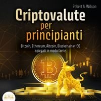 Produktbild: CRIPTOVALUTE PER PRINCIPIANTI - Bitcoin, Ethereum, Altcoin, Blockchain e ICO spiegati in modo facile: Come puoi investire in modo intelligente nelle valute digitali ed ottenere enormi profitti