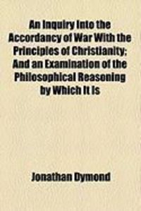 Produktbild: An Inquiry Into the Accordancy of War with the Principles of Christianity; And an Examination of the Philosophical Reasoning by Which It Is