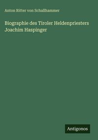 Produktbild: Biographie des Tiroler Heldenpriesters Joachim Haspinger