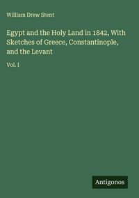 Produktbild: Egypt and the Holy Land in 1842, With Sketches of Greece, Constantinople, and the Levant