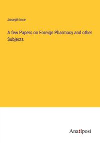 Produktbild: A few Papers on Foreign Pharmacy and other Subjects