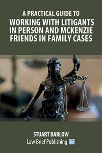 Produktbild: A Practical Guide to Working with Litigants in Person and McKenzie Friends in Family Cases