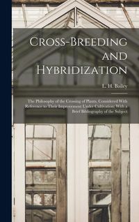 Produktbild: Cross-breeding and Hybridization; the Philosophy of the Crossing of Plants, Considered With Reference to Their Improvement Under Cultivation; With a B