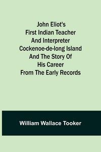 Produktbild: John Eliot's First Indian Teacher and Interpreter Cockenoe-de-Long Island and The Story of His Career from the Early Records