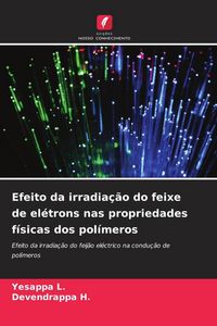 Produktbild: Efeito da irradia&ccedil;&atilde;o do feixe de el&eacute;trons nas propriedades f&iacute;sicas dos pol&iacute;meros