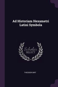 Bild vom Artikel Ad Historiam Hexametri Latini Symbola vom Autor Theodor Birt