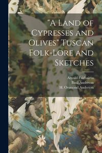 Produktbild: "A Land of Cypresses and Olives" Tuscan Folk-Lore and Sketches