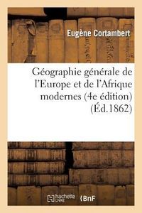 Produktbild: G&eacute;ographie g&eacute;n&eacute;rale de l'Europe et de l'Afrique modernes (4e &eacute;dition) (&Eacute;d.1862)