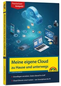 Produktbild: Meine eigene Cloud zu Hause und unterwegs - Daten &uuml;berall im Griff - von Smartphone bis PC, komplett in Farbe