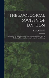 Produktbild: The Zoological Society of London: A Sketch of its Foundation and Development, and the Story of its Farm, Museum, Gardens, Menagerie and Library