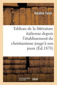 Produktbild: Tableau de la Litt&eacute;rature Italienne Depuis l'&Eacute;tablissement Du Christianisme Jusqu'&agrave; Nos Jours
