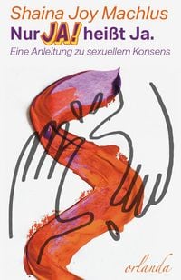 Produktbild: Nur Ja! hei&szlig;t Ja. Eine Anleitung zum sexuellen Konsens