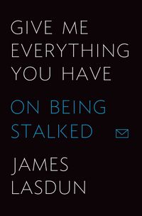 Produktbild: Give Me Everything You Have: On Being Stalked