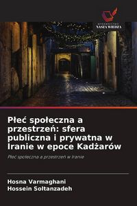 Produktbild: P&iquest;e&iquest; spo&iquest;eczna a przestrze&iquest;: sfera publiczna i prywatna w Iranie w epoce Kad&iquest;ar&oacute;w