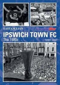 Produktbild: Hunt, T: Ipswich Town Football Club: The 1980s