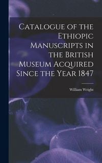 Produktbild: Catalogue of the Ethiopic Manuscripts in the British Museum Acquired Since the Year 1847