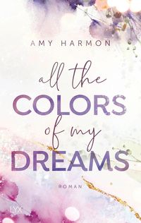 Bild vom Artikel All the Colors of my Dreams vom Autor Amy Harmon