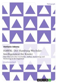 Produktbild: HAWIK - Der Hamburg-Wechsler-Intelligenztest f&uuml;r Kinder: Eine &Uuml;bersicht &uuml;ber Geschichte, Aufbau, Auswertung und Bedeutung in der Gegenwart