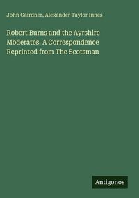 Produktbild: Robert Burns and the Ayrshire Moderates. A Correspondence Reprinted from The Scotsman