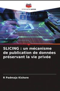 Produktbild: SLICING : un m&eacute;canisme de publication de donn&eacute;es pr&eacute;servant la vie priv&eacute;e