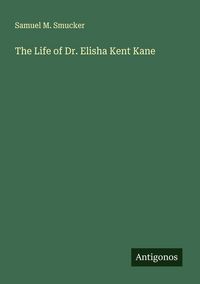 Produktbild: The Life of Dr. Elisha Kent Kane