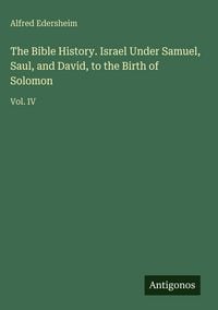 Produktbild: The Bible History. Israel Under Samuel, Saul, and David, to the Birth of Solomon