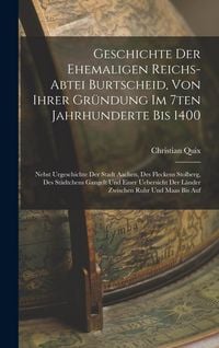 Produktbild: Geschichte Der Ehemaligen Reichs-abtei Burtscheid, Von Ihrer Gr&uuml;ndung Im 7ten Jahrhunderte Bis 1400