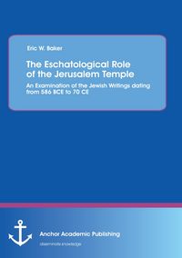Produktbild: The Eschatological Role of the Jerusalem Temple: An Examination of the Jewish Writings dating from 586 BCE to 70 CE