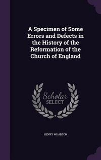 Produktbild: A Specimen of Some Errors and Defects in the History of the Reformation of the Church of England