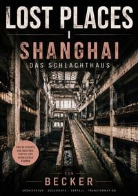 Produktbild: LOST PLACES I Shanghai &ndash; Das Schlachthaus