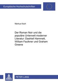 Produktbild: Der Roman Noir und die popul&auml;re Unterwelt moderner Literatur: Dashiell Hammett, William Faulkner und Graham Greene