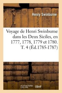 Produktbild: Voyage de Henri Swinburne Dans Les Deux Siciles, En 1777, 1778, 1779 Et 1780. T. 4 (&Eacute;d.1785-1787)