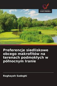 Produktbild: Preferencje siedliskowe obcego makrofit&oacute;w na terenach podmok&iquest;ych w p&oacute;&iquest;nocnym Iranie