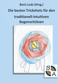 Produktbild: Die besten Trickshots f&uuml;r den traditionell-intuitiven Bogensch&uuml;tzen