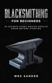 Produktbild: Blacksmithing for Beginners: 20 Secrets Every Novice Should Know Before Starting