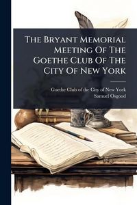 Produktbild: The Bryant Memorial Meeting Of The Goethe Club Of The City Of New York