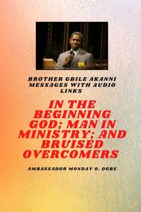 Produktbild: Brother Gbile Akanni Messages - In The Beginning God; Man in Ministry, and Bruised Overcomers