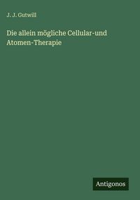 Produktbild: Die allein m&ouml;gliche Cellular-und Atomen-Therapie
