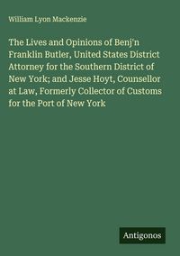 Produktbild: The Lives and Opinions of Benj'n Franklin Butler, United States District Attorney for the Southern District of New York; and Jesse Hoyt, Counsellor at