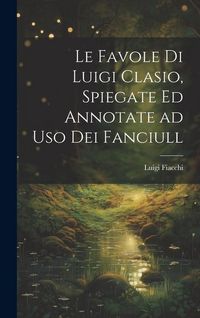 Produktbild: Le favole di Luigi Clasio, spiegate ed annotate ad uso dei fanciull