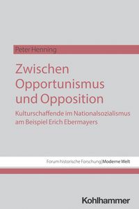 Produktbild: Zwischen Opportunismus und Opposition: Kulturschaffende im Nationalsozialismus am Beispiel Erich Ebermayers