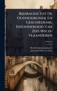 Produktbild: Bijdragen Tot De Oudheidkunde En Geschiedenis, Inzonderheid Van Zeeuwsch-vlaanderen