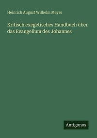 Produktbild: Kritisch exegetisches Handbuch &uuml;ber das Evangelium des Johannes