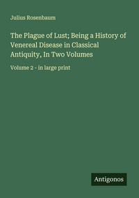 Produktbild: The Plague of Lust; Being a History of Venereal Disease in Classical Antiquity, In Two Volumes