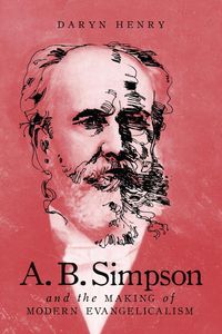 Produktbild: A.B. Simpson and the Making of Modern Evangelicalism