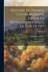 Produktbild: Histoire de France contemporaine depuis la r&eacute;volution jusqu'&agrave; la paix de 1919; Volume 8