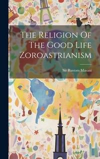 Produktbild: The Religion Of The Good Life Zoroastrianism