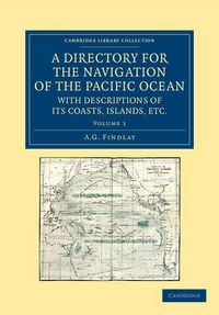 Produktbild: A Directory for the Navigation of the Pacific Ocean, with Descriptions of Its Coasts, Islands, Etc. - Volume 1