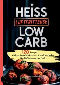 Produktbild: Hei&szlig;luftfritteuse Kochbuch Low Carb&mdash;120 Rezepte